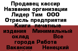 Продавец-кассир › Название организации ­ Лидер Тим, ООО › Отрасль предприятия ­ Книги, печатные издания › Минимальный оклад ­ 13 000 - Все города Работа » Вакансии   . Ненецкий АО,Красное п.